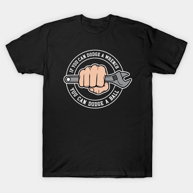 Dodgeball - If You Can Dodge A Wrench You Can Dodge A Ball T-Shirt
