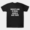 Wrestling Is Real People Are Fake T-Shirt